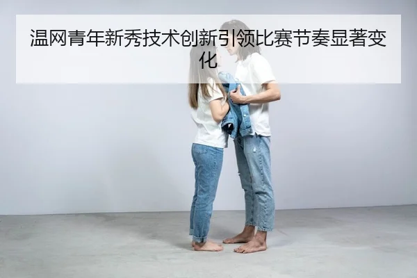 温网青年新秀技术创新引领比赛节奏显著变化（BANDAO SPORTS）